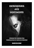 ESCROQUERIE AUX SENTIMENTS Comment se libérer d'un manipulateur et aimer de nouveau (French Edition by MARIE DA CRUZ