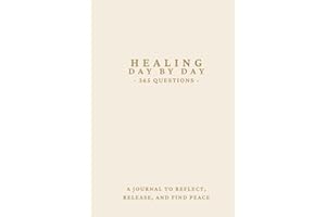 Healing Day by Day : Daily Questions and Prompts to explore deeper and uncover your authentic self.: Self Reflection Journal 