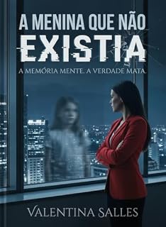 Livro A MENINA QUE NÃO EXISTIA: A memória mente. A verdade pode matar. (Romance Moderno)