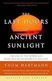 The Last Hours of Ancient Sunlight: Revised and Updated: The Fate of the World and What We Can Do Before It's Too Late, Thom Hartmann, 1400051576