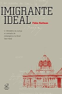 Livro Imigrante ideal: O Ministério da Justiça e a entrada de estrangeiros no Brasil (1941-1945)