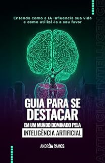 Livro Guia para se destacar em um Mundo Dominado pela Inteligência Artificial: Entenda como a IA influencia sua vida e como utilizá-la a seu favor (Hacks do Desenvolvimento Pessoal Livro 1)