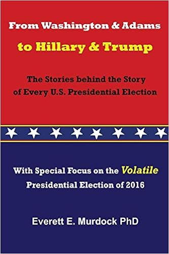 From Washington And Adams To Hillary And Trump The Stories Behind The Story Of Every U S Presidential Election Murdock Dr Everett E 9780923178314 Amazon Com Books