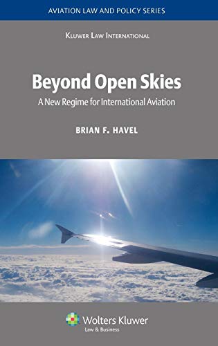 Beyond Open Skies: A New Regime for International Aviation (Aviation Law and Policy Series) Beyond Open Skies: A New Regime for International Aviation (Aviation Law and Policy Series)