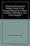 Christmas Sweets and Holiday Treats: 40 Vintage Recipes for Festive Cookies, Confections, and Other Delights by