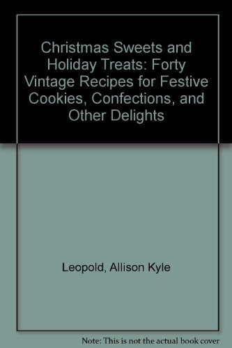 Christmas Sweets and Holiday Treats: 40 Vintage Recipes for Festive Cookies, Confections, and Other Delights by Allison K. Leopold