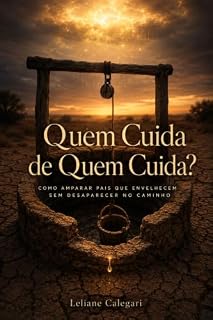 Livro Quem Cuida de Quem Cuida?: Como amparar pais que envelhecem sem desaparecer no caminho