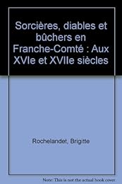 Sorcières, diables et bûchers en Franche-Comté aux XVIe et XVIIe siècles