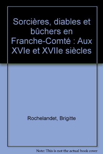 Sorcières, diables et bûchers en Franche-Comté aux XVIe et XVIIe siècles