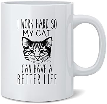 Mad Ink Fashions I Work Hard So My Cat Can Have A Better Life - Funny Cats Mug - White 11 Oz. Coffee Mug - Great Novelty Gift for Cat Lovers, Mom, Dad, Co-Worker, Boss and Friends