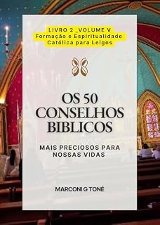 Livro OS 50 CONSELHOS BÍBLICOS MAIS PRECIOSOS PARA AS NOSSAS VIDAS: Formação e Espiritualidade Católica para Leigos