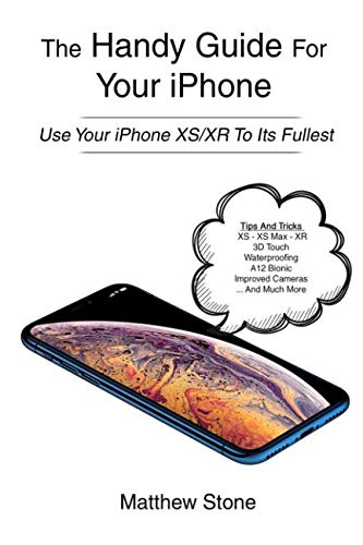 The Handy Guide For Your iPhone: iPhone XS, iPhone XS Max, iPhone XR, iOS12