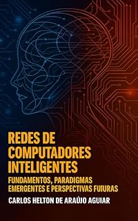 Livro REDES DE COMPUTADORES INTELIGENTES: FUNDAMENTOS, PARADIGMAS EMERGENTES E PERSPECTIVAS FUTURAS