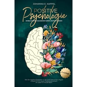 Positive Psychologie – Grübeln stoppen, Gelassenheit lernen und Positiv Denken: Wie Sie negative Gedanken in den Griff bekommen, Ängste stoppen und … Selbstbewusstsein Ihr Leben in Freude leben Taschenbuch – 12. Januar 2022