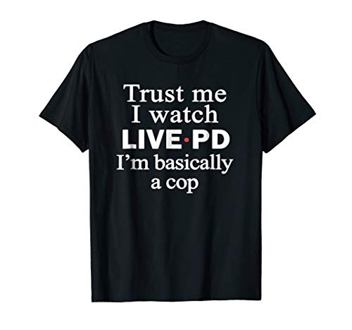 Trust me i watch live p and d i'm basically a cop t-shirt