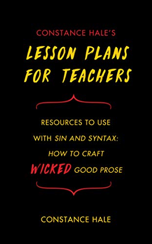 Constance Hale's Lesson Plans for Teachers: Resources to Use with Sin and Syntax: How to Craft Wicked Good Prose