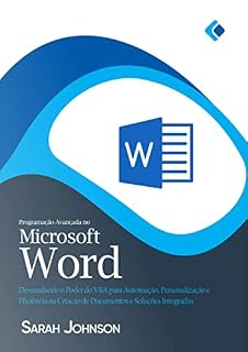 Livro Programação Avançada no Microsoft Word: Desvendando o Poder do VBA para Automação, Personalização e Eficiência na Criação de Documentos e Soluções Integradas