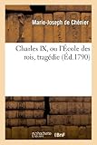 Image de Charles IX, Ou L Ecole Des Rois, Tragedie (Litterature) (French Edition)
