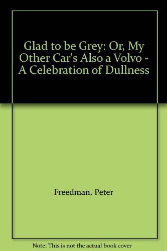 Glad to be Grey: Or, My Other Car's Also a Volvo - A Celebration of Dullness