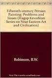 Fifteenth-Century Persian Painting: Problems and Issues (HAGOP KEVORKIAN SERIES ON NEAR EASTERN ART by 
