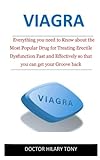 Viagra: Everything you Need to Know about the Most Popular Drug for Treating Erectile Dysfunction Fast and Effectively so that you can get your Groove back