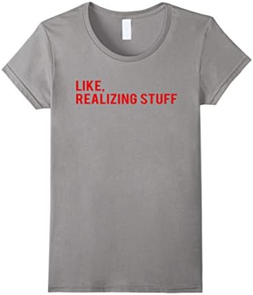 Women's Like, Realizing Stuff T-shirt Humor Funny Sayings  XL Slate
