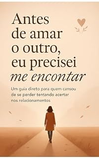 Livro Antes de amar o outro, eu precisei me encontrar: Um guia direto para quem cansou de se perder tentando acertar nos relacionamentos