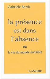 La  présence est dans l'absence ou La vie du monde invisible