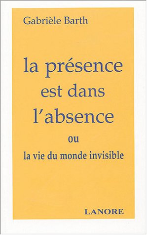 La  présence est dans l'absence ou La vie du monde invisible