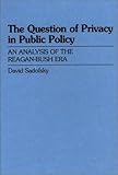 The Question of Privacy in Public Policy : An Analysis of the Reagan-Bush Era, Sadofsky, David, 0275943003