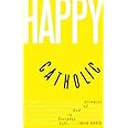Happy Catholic: Glimpses of God in Everyday Life