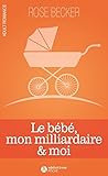 Le bébé, mon milliardaire et moi by Rose M. Becker