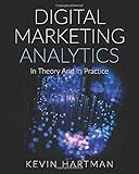 Digital Marketing Analytics: In Theory And In Practice (Black & White Version)