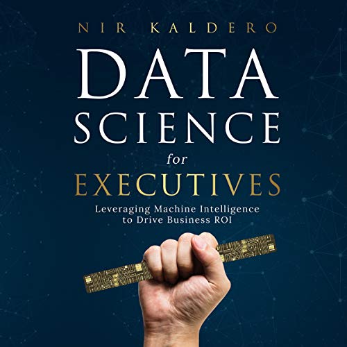 Free Data Science for Executives: Leveraging Machine Intelligence to Drive Business ROI [W.O.R.D]