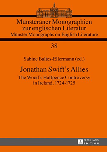 Jonathan Swifts Allies: The Woods Halfpence Controversy in Ireland, 17241725. Second revised and aug by Peter Lang GmbH, Internationaler Verlag der Wissenschaften