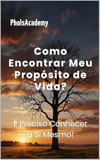Livro Como Encontrar Meu Propósito de Vida?: É Preciso Conhecer a Si Mesmo! (Desenvolvimento Pessoal Livro 1)
