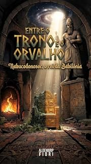 Livro Entre o Trono e o Orvalho: Nabucodonosor, Rei da Babilônia