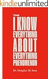 The I Know Everything About Everything Phenomenon: How Success in Business or Professions Can Create Problems and What to Do About Them