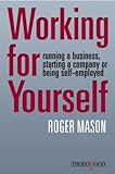 Working for Yourself: Running a Business, Starting a Company or Being Self-Employed by Roger Mason (2014-04-16)
