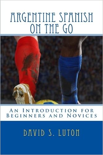 Argentine Spanish on the Go: An Introduction for Beginners and Novices, by David S. Luton Argentine Spanish on the Go: An Introduction for Beginners and Novices, by David S. Luton