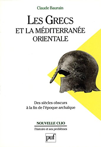 Les Grecs et la Méditerranée orientale. Des « siècles obscurs » à la fin de l'époque archaïq by Claude Baurain
