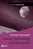 Nature Technology and the Sacred (Religion and Spirituality in the Modern World), Bronislaw Szerszynski, 0631236031