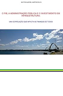 O PIB, A ADMINISTRAÇÃO PÚBLICA E O INVESTIMENTO EM INFRAESTRUTURA: UMA CORRELAÇÃO QUE IMPACTA AS FINANÇAS DE TODOS