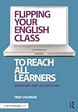 Flipping Your English Class to Reach All Learners: Strategies and Lesson Plans