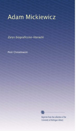 Adam Mickiewicz: Zarys biograficzno-literacki (Polish Edition)