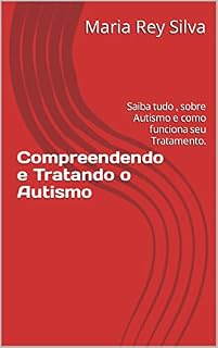 Livro Compreendendo e Tratando o Autismo: Saiba tudo , sobre Autismo e como funciona seu Tratamento.