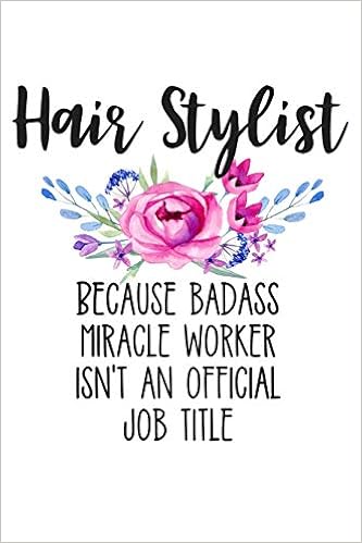 Hair Stylist Because Badass Miracle Worker Isn T An Official Job