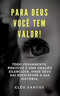 PARA DEUS VOCÊ TEM VALOR!: TODO PENSAMENTO POSITIVO É UMA ORAÇÃO SILENCIOSA,ONDE DEUS VAI REESCREVER A SUA HISTÓRIA.