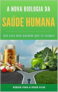 Livro A Nova Biologia da Saúde Humana Que "Eles" Não Querem Que tu Saibas: A Nova Biologia da Saúde Humana