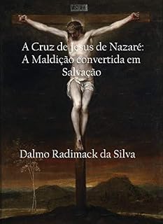 Livro A Cruz de Jesus de Nazaré: A Maldição convertida em salvação